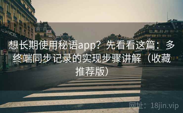 想长期使用秘语app？先看看这篇：多终端同步记录的实现步骤讲解（收藏推荐版）