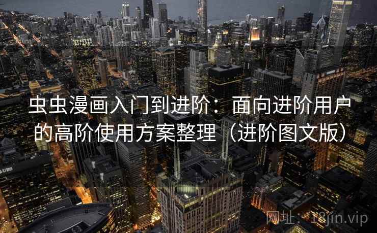虫虫漫画入门到进阶：面向进阶用户的高阶使用方案整理（进阶图文版）